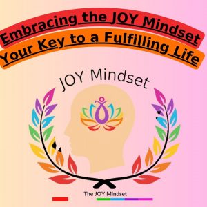 Embracing the JOY Mindset—Your Key to a Fulfilling Life