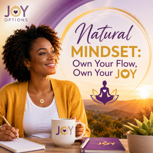 Natural Mindset: Own Your Flow, Own Your JOY