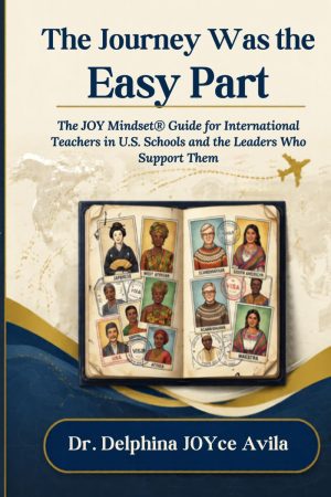 The Journey Was the Easy Part: The JOY Mindset® Guide for International Teachers in U.S. Schools and the Leaders Who Support Them book cover